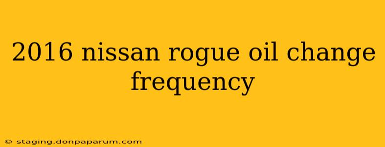 2016 nissan rogue oil change frequency