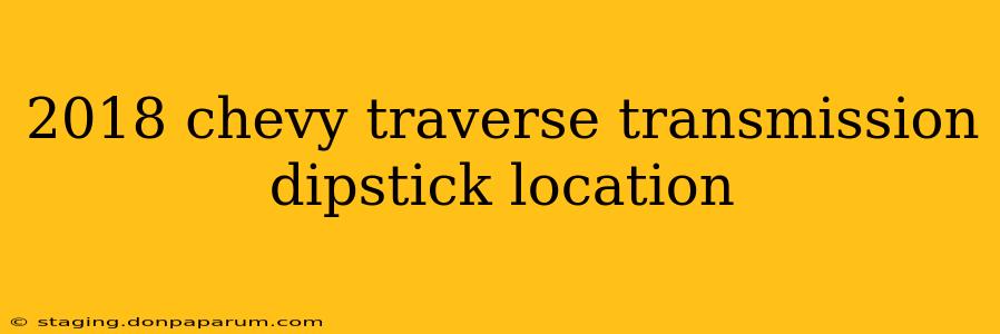 2018 chevy traverse transmission dipstick location