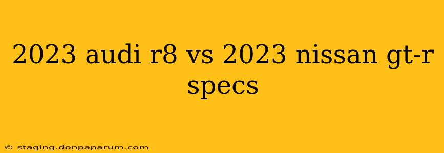 2023 audi r8 vs 2023 nissan gt-r specs