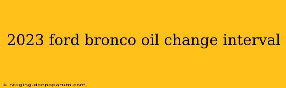 2023 ford bronco oil change interval