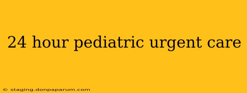 24 hour pediatric urgent care