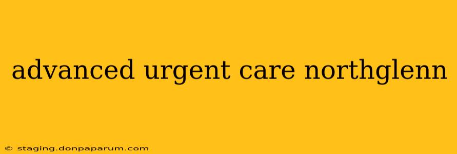 advanced urgent care northglenn