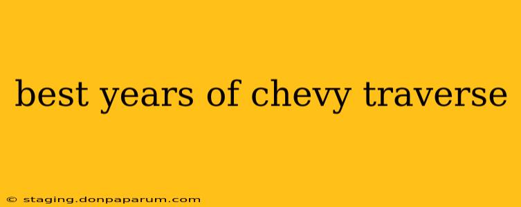 best years of chevy traverse