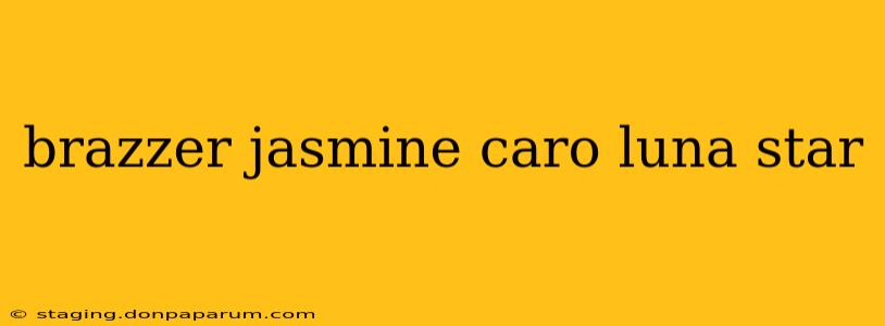 brazzer jasmine caro luna star