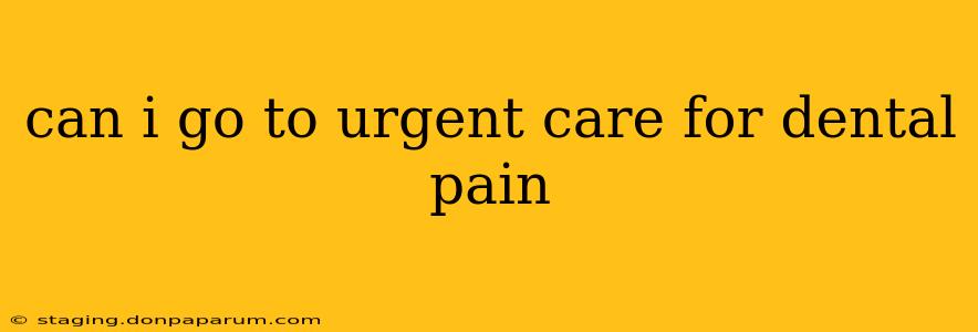 can i go to urgent care for dental pain