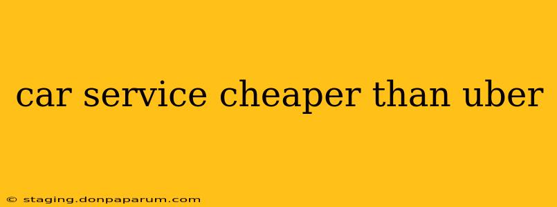 car service cheaper than uber