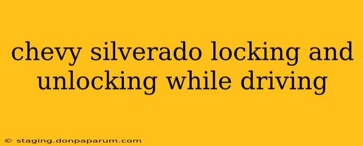 chevy silverado locking and unlocking while driving