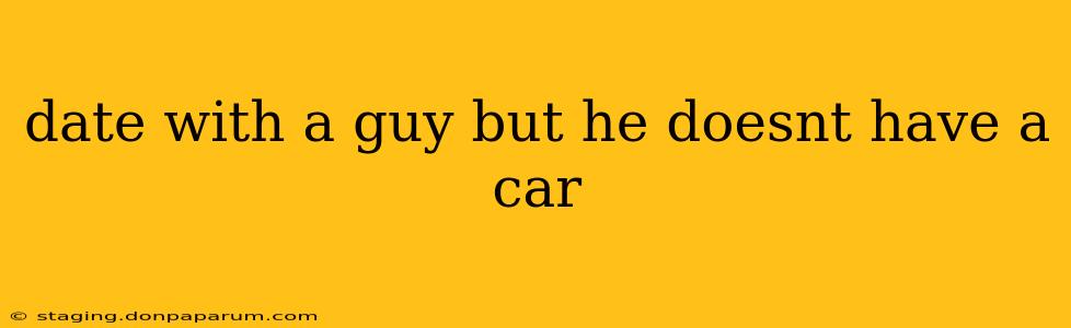 date with a guy but he doesnt have a car