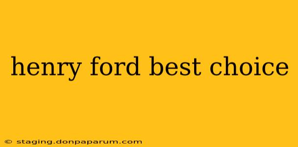 henry ford best choice