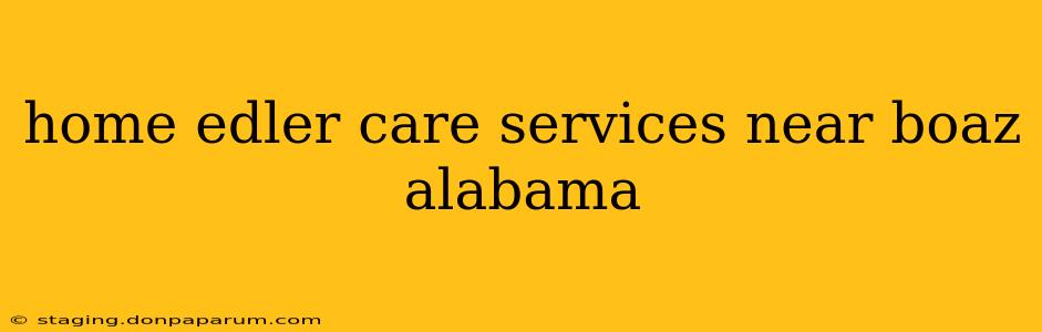 home edler care services near boaz alabama