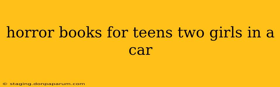 horror books for teens two girls in a car