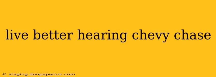 live better hearing chevy chase