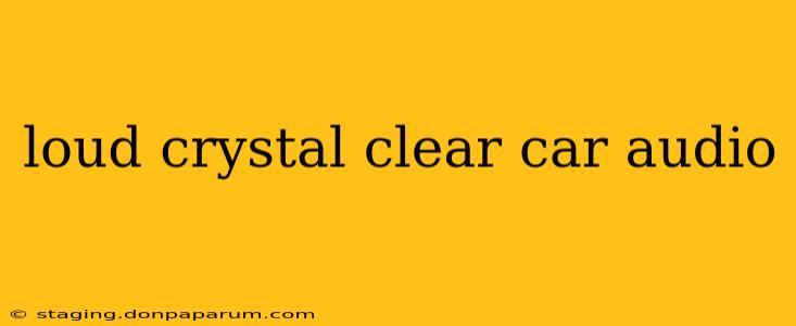 loud crystal clear car audio