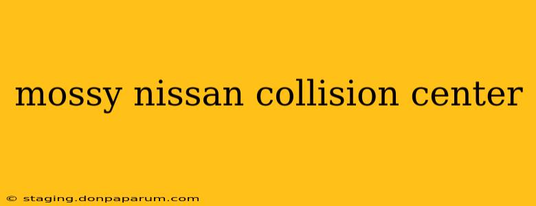 mossy nissan collision center