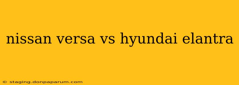 nissan versa vs hyundai elantra