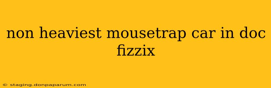 non heaviest mousetrap car in doc fizzix