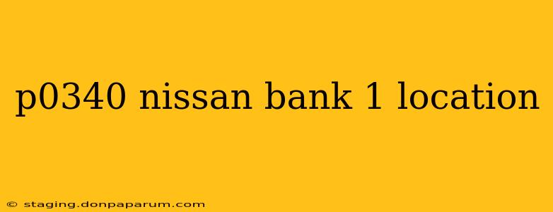 p0340 nissan bank 1 location