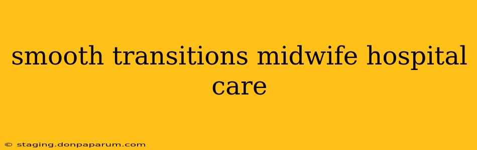 smooth transitions midwife hospital care