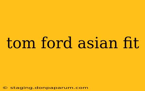 tom ford asian fit