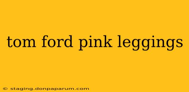 tom ford pink leggings