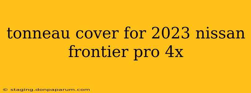 tonneau cover for 2023 nissan frontier pro 4x