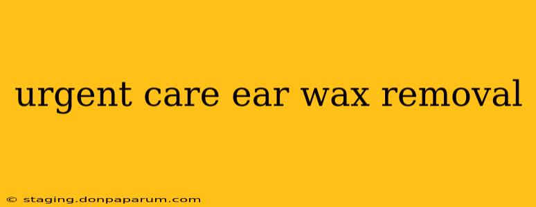 urgent care ear wax removal