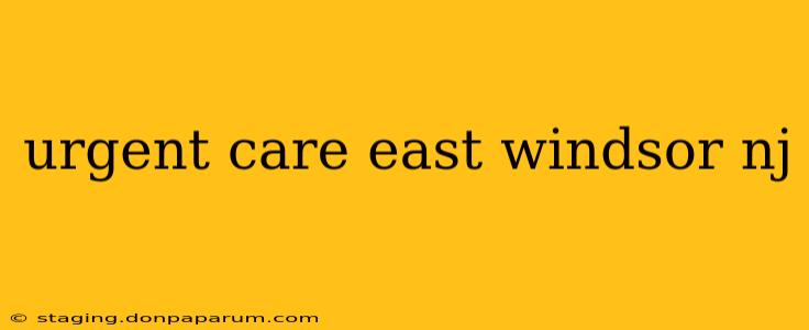 urgent care east windsor nj