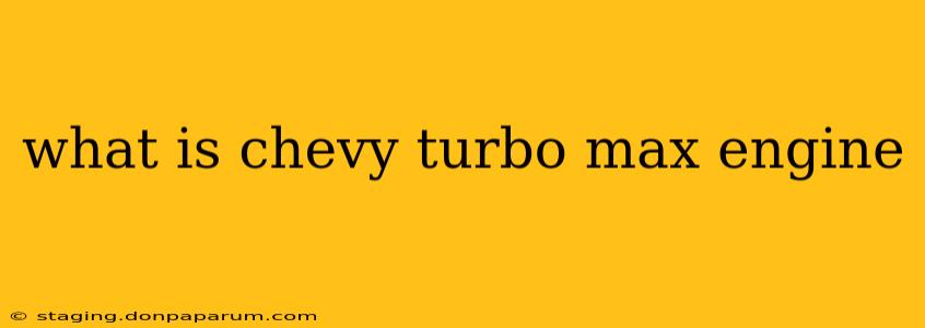 what is chevy turbo max engine