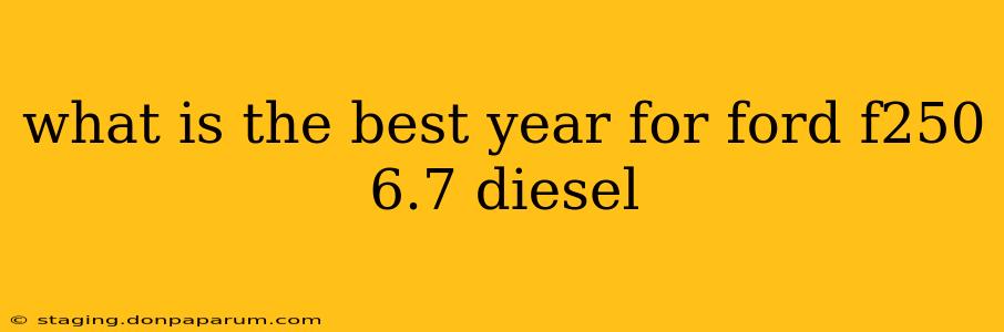 what is the best year for ford f250 6.7 diesel