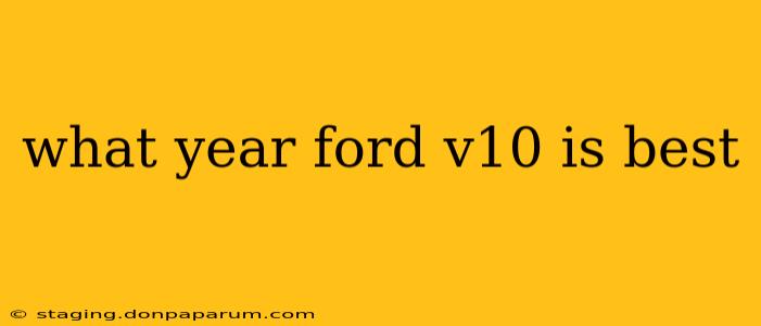 what year ford v10 is best