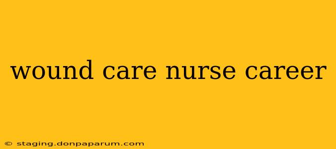 wound care nurse career